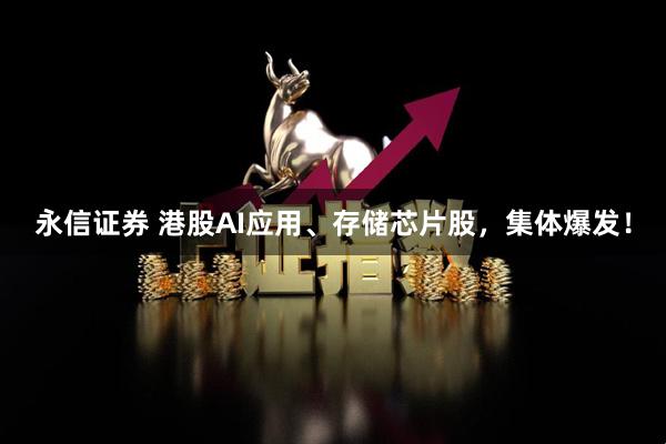 永信证券 港股AI应用、存储芯片股，集体爆发！