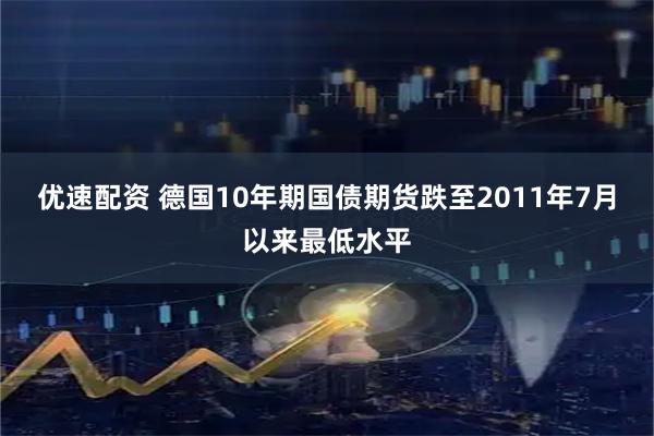 优速配资 德国10年期国债期货跌至2011年7月以来最低水平