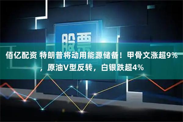 佰亿配资 特朗普将动用能源储备！甲骨文涨超9%，原油V型反转，白银跌超4%