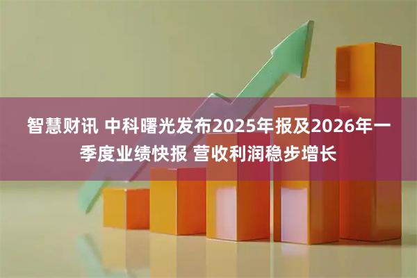 智慧财讯 中科曙光发布2025年报及2026年一季度业绩快报 营收利润稳步增长