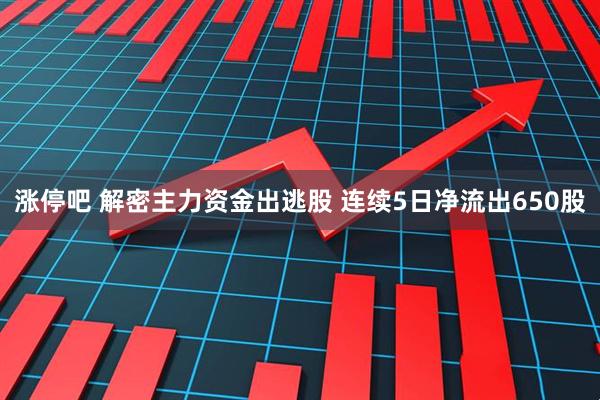 涨停吧 解密主力资金出逃股 连续5日净流出650股