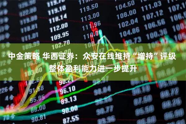 中金策略 华西证券：众安在线维持“增持”评级 整体盈利能力进一步提升