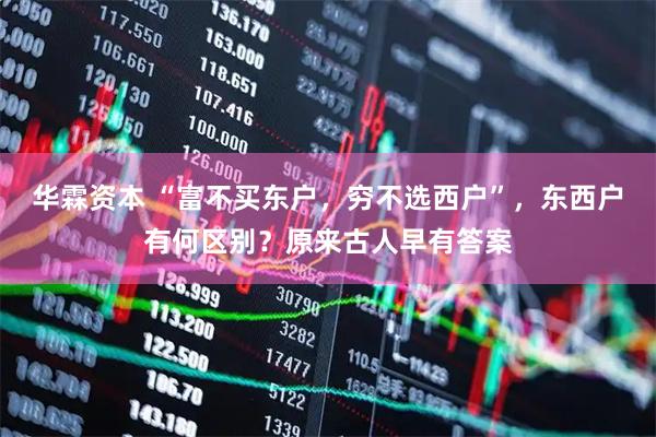 华霖资本 “富不买东户，穷不选西户”，东西户有何区别？原来古人早有答案
